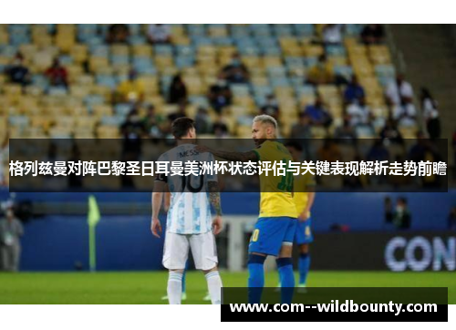 格列兹曼对阵巴黎圣日耳曼美洲杯状态评估与关键表现解析走势前瞻