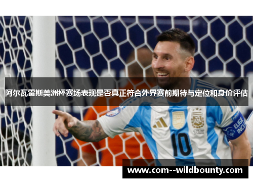 阿尔瓦雷斯美洲杯赛场表现是否真正符合外界赛前期待与定位和身价评估