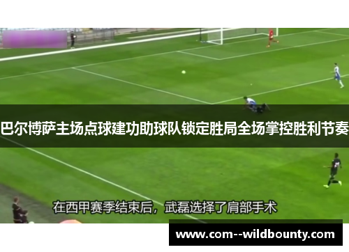 巴尔博萨主场点球建功助球队锁定胜局全场掌控胜利节奏