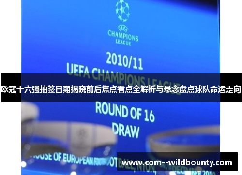 欧冠十六强抽签日期揭晓前后焦点看点全解析与悬念盘点球队命运走向 欧冠十六强抽签日期揭晓前后焦点看点全解析与悬念盘点球队命运走向